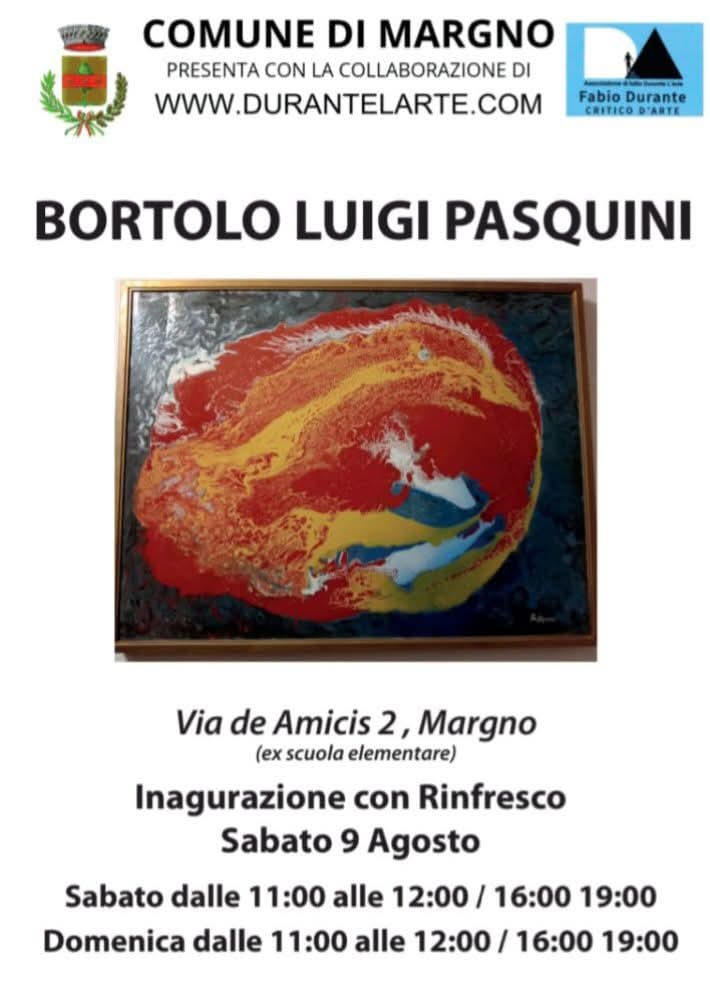 
		                Comune di Margno presenta con la collaborazione di www.durantelarte.com
		                Bortolo Luigi Pasquini.
		                Via de Amicis 2, Margno (ex scuola elementare).
		                Inaugurazione con rinfresco sabato 9 agosto.
		                Sabato dalle 11:00 alle 12:00 / 16:00 19:00.
		                Domenica dalle 11:00 alle 12:00 / 16:00 19:00.
		            